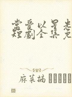 当爱以星光为牢短剧全集免费观看