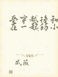 受穿越后和反派在一起的小说