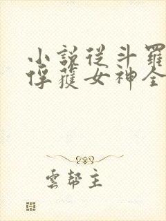 小说从斗罗开始俘获女神全文阅读