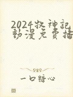 2024牧神记动漫免费播放