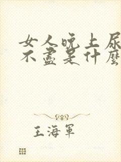 女人晚上尿频尿不尽是什么原因