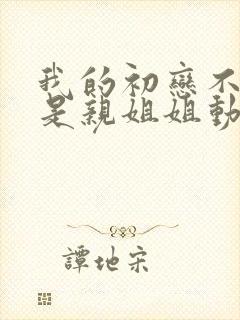 我的初恋不可能是亲姐姐动漫合集