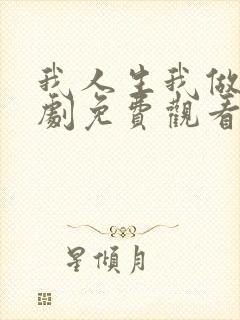 我人生我做主短剧免费观看最新章节