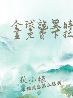 全球诡异时代漫画免费下拉式六漫画