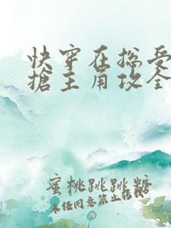 快穿在总受文里抢主角攻全文免费阅读