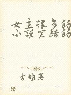 女主很多的玄幻小说完结的10个以上