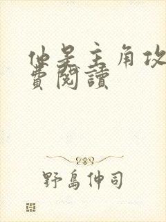 他是主角攻啊免费阅读