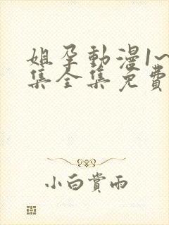 姐孕动漫1~6集全集免费观看