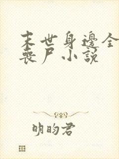 末世身边全是女丧尸小说