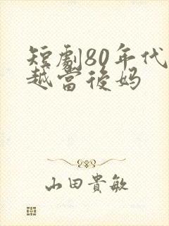 短剧80年代穿越当后妈