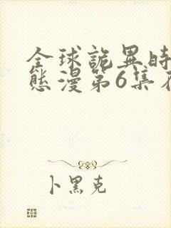 全球诡异时代动态漫第6集在线观看免费