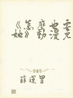 《怎么也要不够她》动漫免费观看