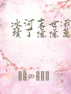 冰河末世:我囤积了亿亿万物资无弹窗