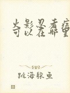 火影忍者疾风传可以在哪里看