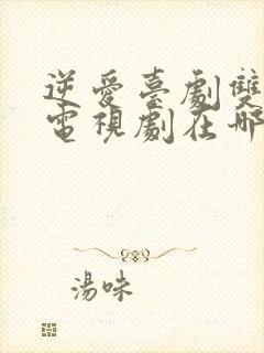 逆爱台剧双男主电视剧在哪里看