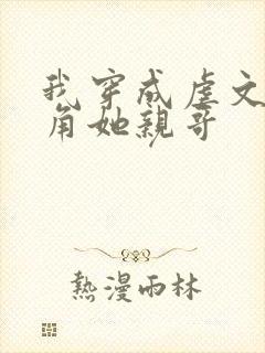 我穿成虐文女主角她亲哥