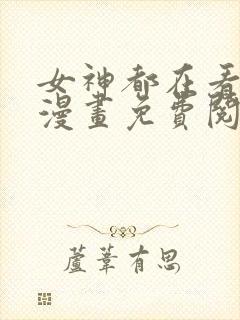 女神都在看这些漫画免费阅读韩漫