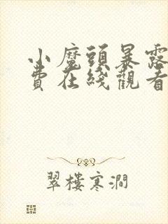 小魔头暴露啦免费在线观看