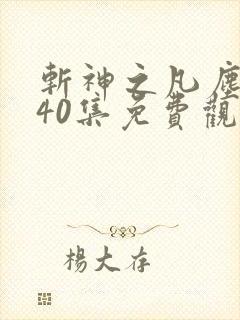 斩神之凡尘神域40集免费观看高清