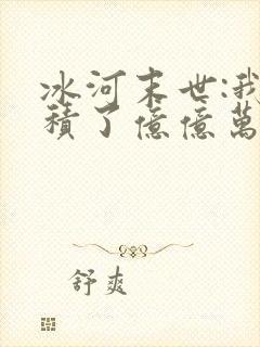 冰河末世:我囤积了亿亿万物资完整小说