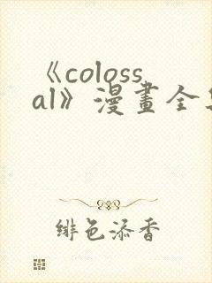 《colossal》漫画全集免费阅读