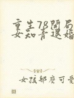 重生78开局被女知青退婚李向南免费阅读小说