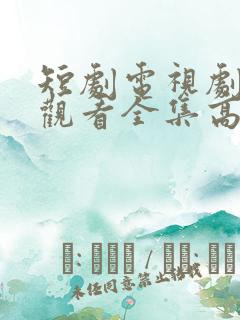 短剧电视剧免费观看全集高清