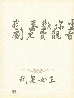 我 喜欢你电视剧免费观看全集