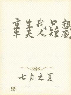 重生我只想做将军夫人短剧最新章节列表