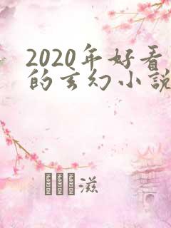 2020年好看的玄幻小说排行榜完结版