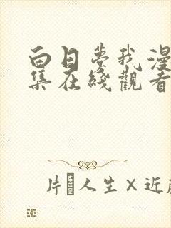 白日梦我漫画全集在线观看免费