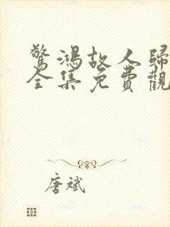 惊鸿故人归短剧全集免费观看高清版