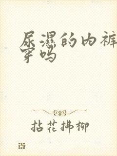 尿湿的内裤可以穿吗