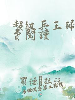 超级兵王归来免费阅读