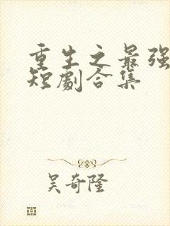 重生之最强弃少短剧合集