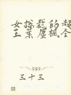 女总裁的超级兵王叶尘枫全文免费阅读