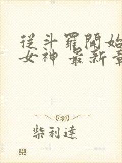 从斗罗开始俘获女神 最新章节