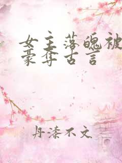 女主落魄被强取豪夺古言