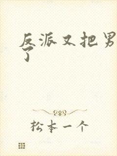 反派又把男主攻了