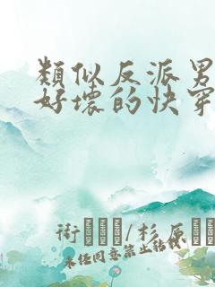 类似反派男主你好坏的快穿文