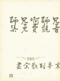 师兄啊师兄第六集免费观看完整版