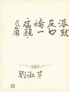 《病娇反派?主角亲一口就老实了》