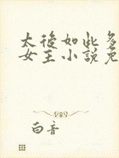 太后如此多娇双女主小说免费阅读