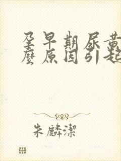 孕早期尿黄是什么原因引起的