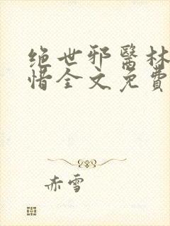 绝世邪医林凡叶惜全文免费阅读