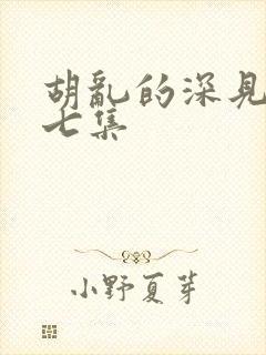 胡乱的深见君第七集