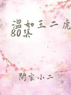 温如玉二虎短剧80集