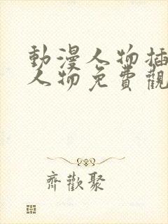 动漫人物插动漫人物免费观看在线