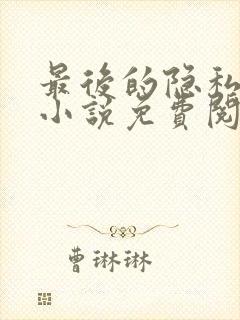 最后的隐私薛茹小说免费阅读