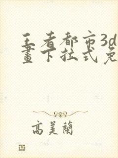 王者都市3d漫画下拉式免费观看